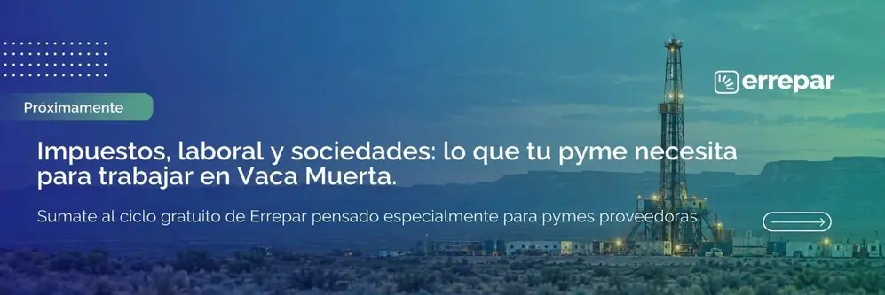 Impuestos, laboral y sociedades: lo que tu pyme necesita para trabajar en Vaca Muerta